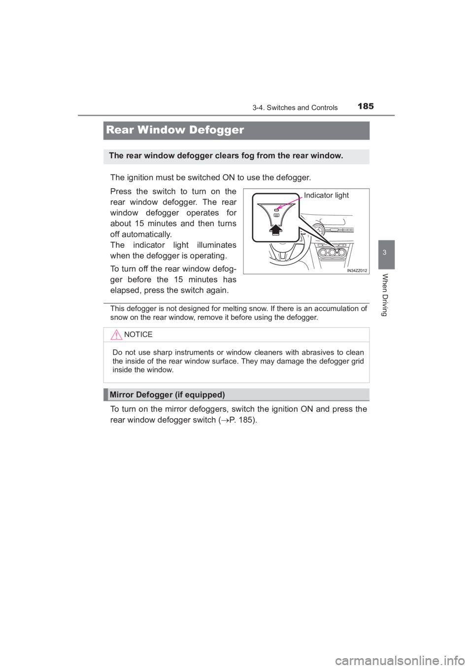 TOYOTA YARIS 2016 Owners Manual 185
YARIS_SEDAN_OM_OM99M18z_(U)
3-4. Switches and Controls
3
When Driving
Rear Window Defogger
The ignition must be switched ON to use the defogger.
Press the switch to turn on the
rear window defogge TOYOTA YARIS 2016 Owners Manual 185
YARIS_SEDAN_OM_OM99M18z_(U)
3-4. Switches and Controls
3
When Driving
Rear Window Defogger
The ignition must be switched ON to use the defogger.
Press the switch to turn on the
rear window defogge