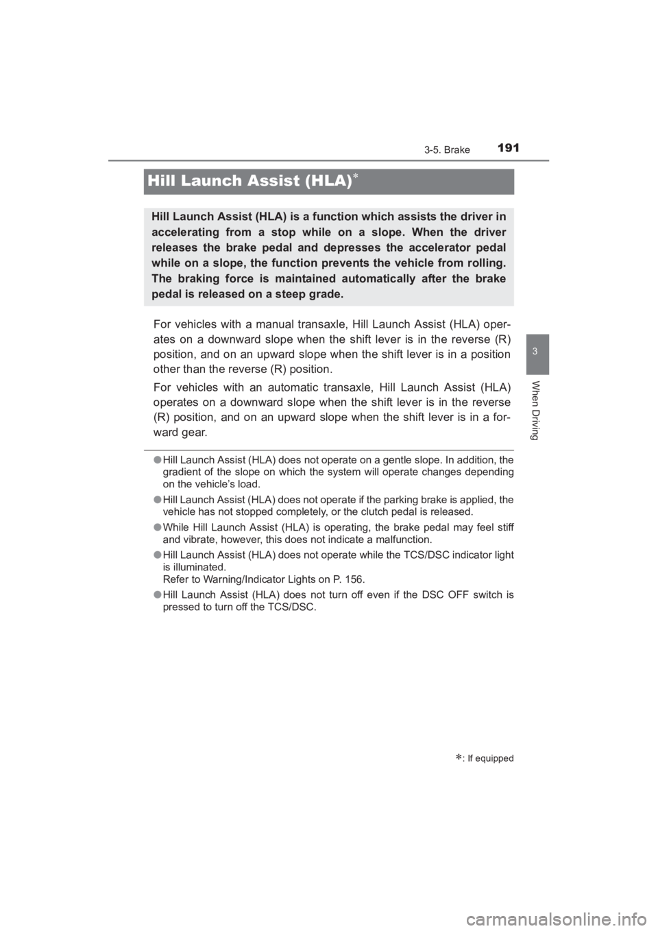 TOYOTA YARIS 2016 Owners Manual 191
YARIS_SEDAN_OM_OM99M18z_(U)
3-5. Brake
3
When Driving
Hill Launch Assist (HLA)∗
For vehicles with a manual transaxle, Hill Launch Assist (HLA) oper-
ates on a downward slope when the shift lever TOYOTA YARIS 2016 Owners Manual 191
YARIS_SEDAN_OM_OM99M18z_(U)
3-5. Brake
3
When Driving
Hill Launch Assist (HLA)∗
For vehicles with a manual transaxle, Hill Launch Assist (HLA) oper-
ates on a downward slope when the shift lever