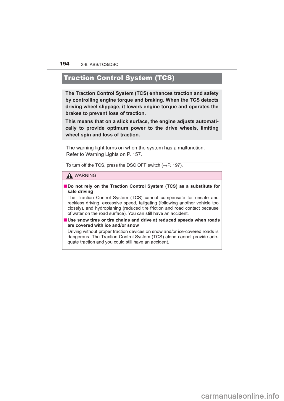 TOYOTA YARIS 2016  Owners Manual 194
YARIS_SEDAN_OM_OM99M18z_(U)
3-6. ABS/TCS/DSC
Traction Control System (TCS)
The warning light turns on when the system has a malfunction.
Refer to Warning Lights on P. 157.
To turn off the TCS, pre