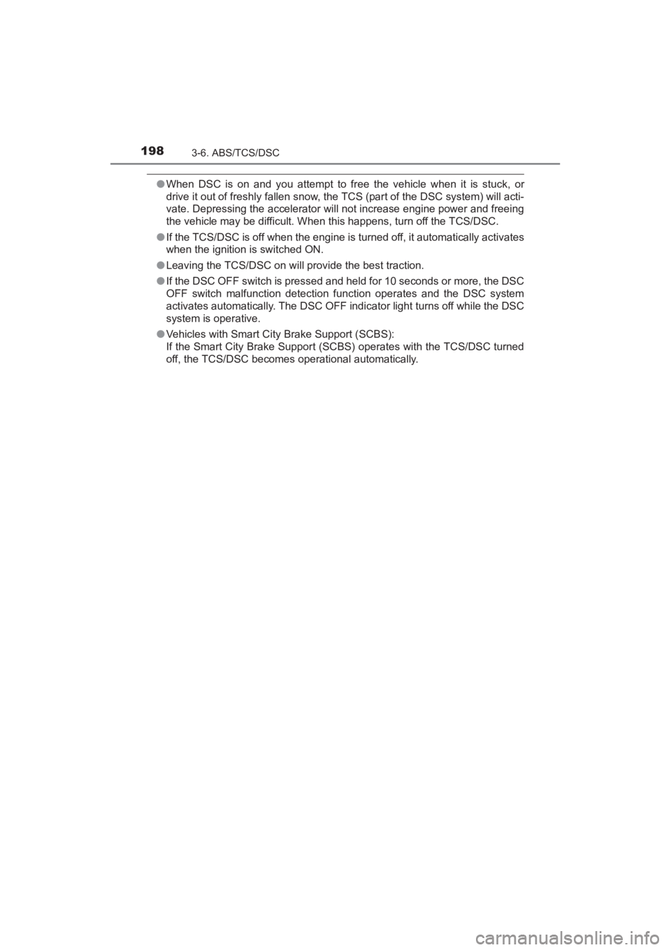 TOYOTA YARIS 2016 Owners Manual 198
YARIS_SEDAN_OM_OM99M18z_(U)
3-6. ABS/TCS/DSC
●When DSC is on and you attempt to free the vehicle when it is stuck, or
drive it out of freshly fallen snow, the TCS (part of the DSC system) will a TOYOTA YARIS 2016 Owners Manual 198
YARIS_SEDAN_OM_OM99M18z_(U)
3-6. ABS/TCS/DSC
●When DSC is on and you attempt to free the vehicle when it is stuck, or
drive it out of freshly fallen snow, the TCS (part of the DSC system) will a
