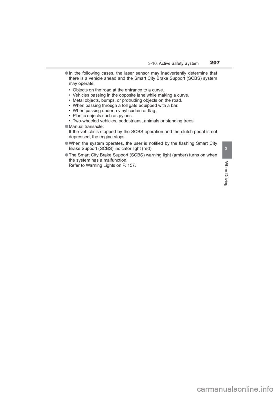 TOYOTA YARIS 2016 Owners Manual YARIS_SEDAN_OM_OM99M18z_(U)
2073-10. Active Safety System
3
When Driving
●In the following cases, the laser sensor may inadvertently determine that
there is a vehicle ahead and the Smart City Brake TOYOTA YARIS 2016 Owners Manual YARIS_SEDAN_OM_OM99M18z_(U)
2073-10. Active Safety System
3
When Driving
●In the following cases, the laser sensor may inadvertently determine that
there is a vehicle ahead and the Smart City Brake