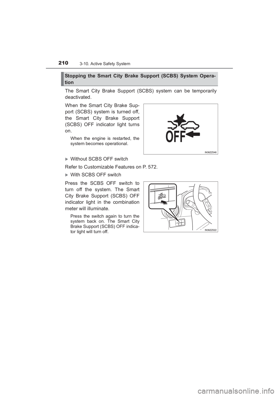 TOYOTA YARIS 2016 Owners Manual 210
YARIS_SEDAN_OM_OM99M18z_(U)
3-10. Active Safety System
The Smart City Brake Support (SCBS) system can be temporarily
deactivated.
When the Smart City Brake Sup-
port (SCBS) system is turned off,
t TOYOTA YARIS 2016 Owners Manual 210
YARIS_SEDAN_OM_OM99M18z_(U)
3-10. Active Safety System
The Smart City Brake Support (SCBS) system can be temporarily
deactivated.
When the Smart City Brake Sup-
port (SCBS) system is turned off,
t