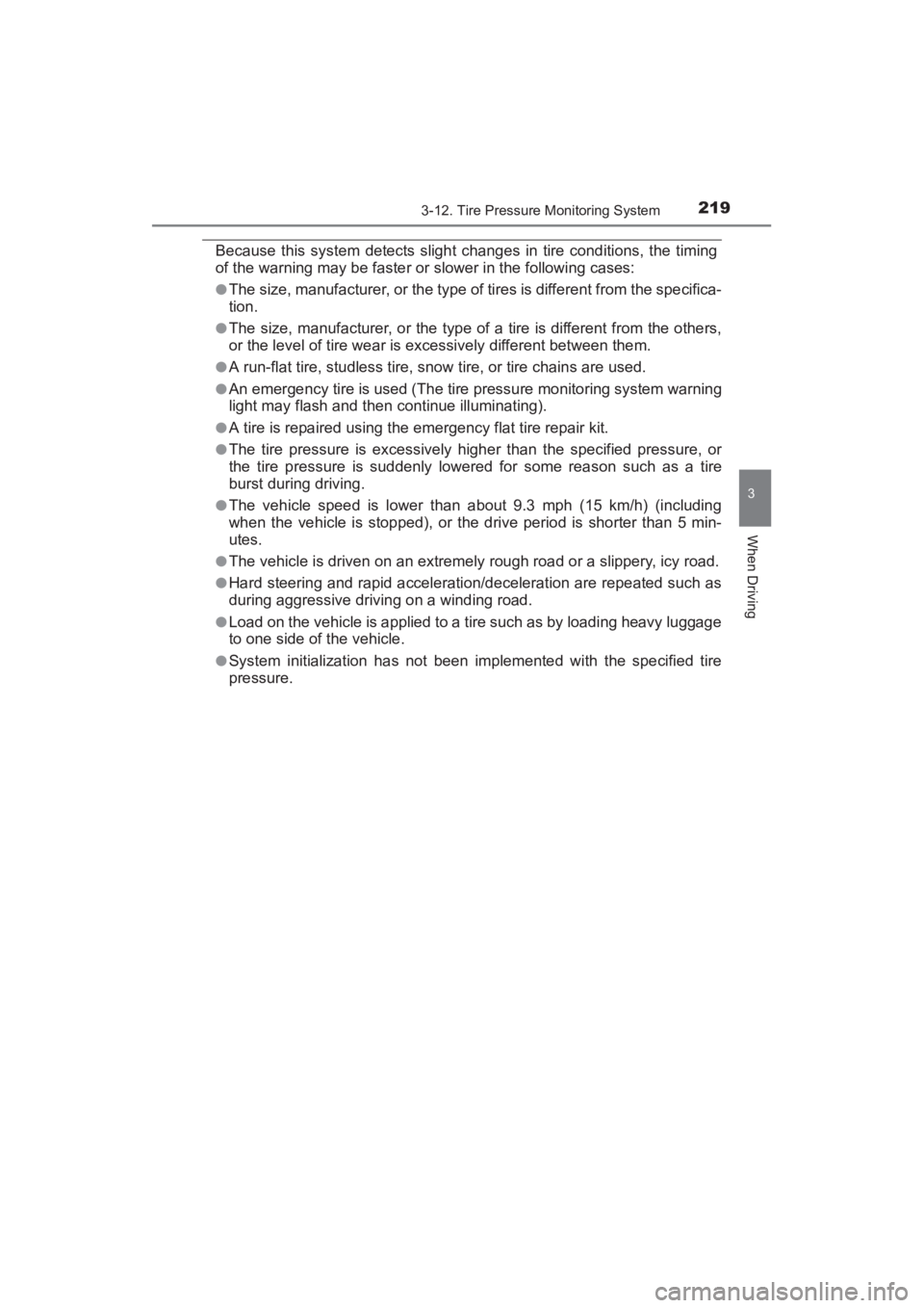 TOYOTA YARIS 2016  Owners Manual YARIS_SEDAN_OM_OM99M18z_(U)
2193-12. Tire Pressure Monitoring System
3
When Driving
Because this system detects slight changes in tire conditions, the timing
of the warning may be faster or slower in 