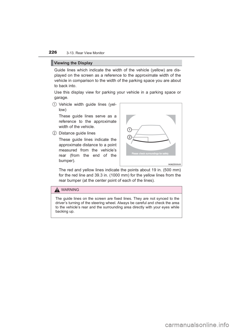 TOYOTA YARIS 2016  Owners Manual 226
YARIS_SEDAN_OM_OM99M18z_(U)
3-13. Rear View Monitor
Guide lines which indicate the width of the vehicle (yellow) are dis-
played on the screen as a reference to the approximate width of the
vehicl