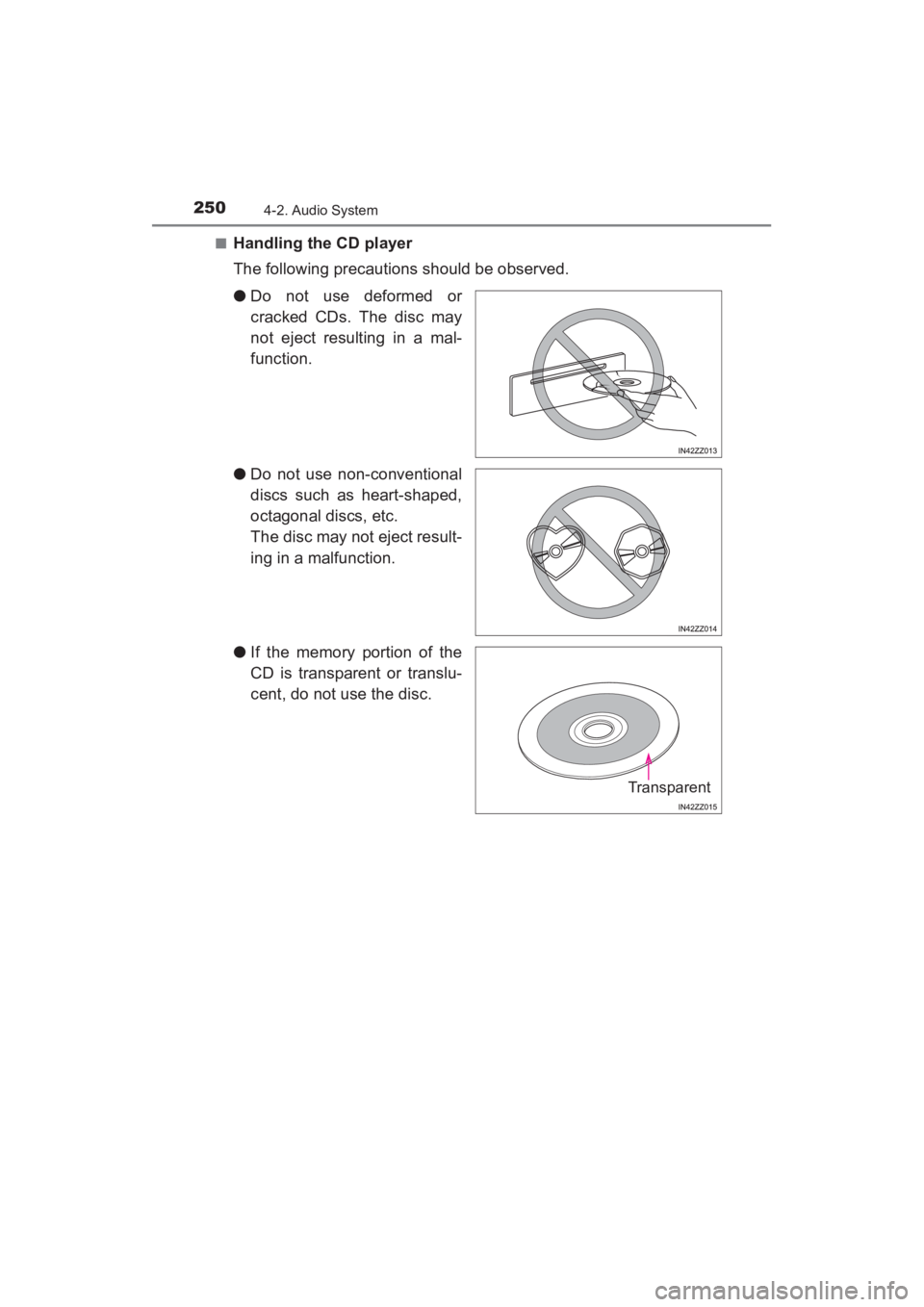 TOYOTA YARIS 2016  Owners Manual 250
YARIS_SEDAN_OM_OM99M18z_(U)
4-2. Audio System
■Handling the CD player
The following precautions should be observed.
●Do not use deformed or
cracked CDs. The disc may
not eject resulting in a m