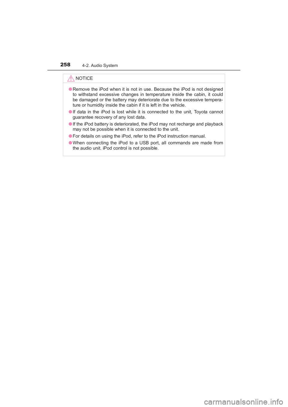 TOYOTA YARIS 2016  Owners Manual 258
YARIS_SEDAN_OM_OM99M18z_(U)
4-2. Audio System
NOTICE
●Remove the iPod when it is not in use. Because the iPod is not designed
to withstand excessive changes in temperature inside the cabin, it c
