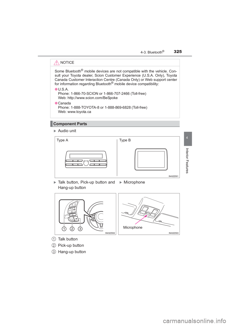 TOYOTA YARIS 2016  Owners Manual YARIS_SEDAN_OM_OM99M18z_(U)
3254-3. Bluetooth®
4
Interior Features
NOTICE
Some Bluetooth® mobile devices are not compatible with the vehicle. Con-
sult your Toyota dealer, Scion Customer Experience 