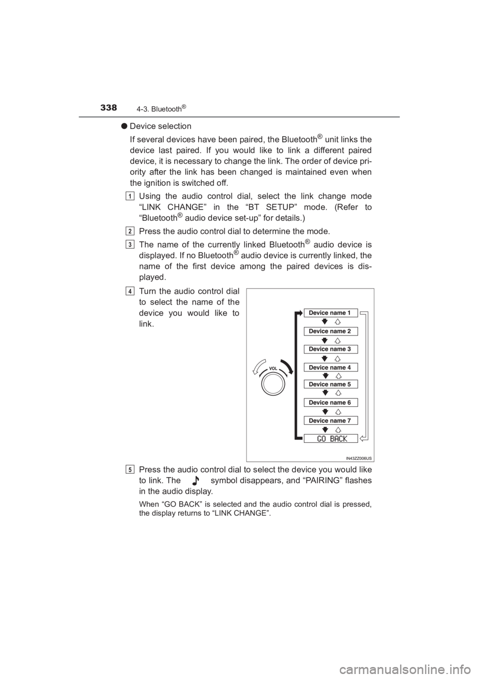 TOYOTA YARIS 2016  Owners Manual 338
YARIS_SEDAN_OM_OM99M18z_(U)
4-3. Bluetooth®
●Device selection
If several devices have been paired, the Bluetooth
® unit links the
device last paired. If you would like to link a different pair