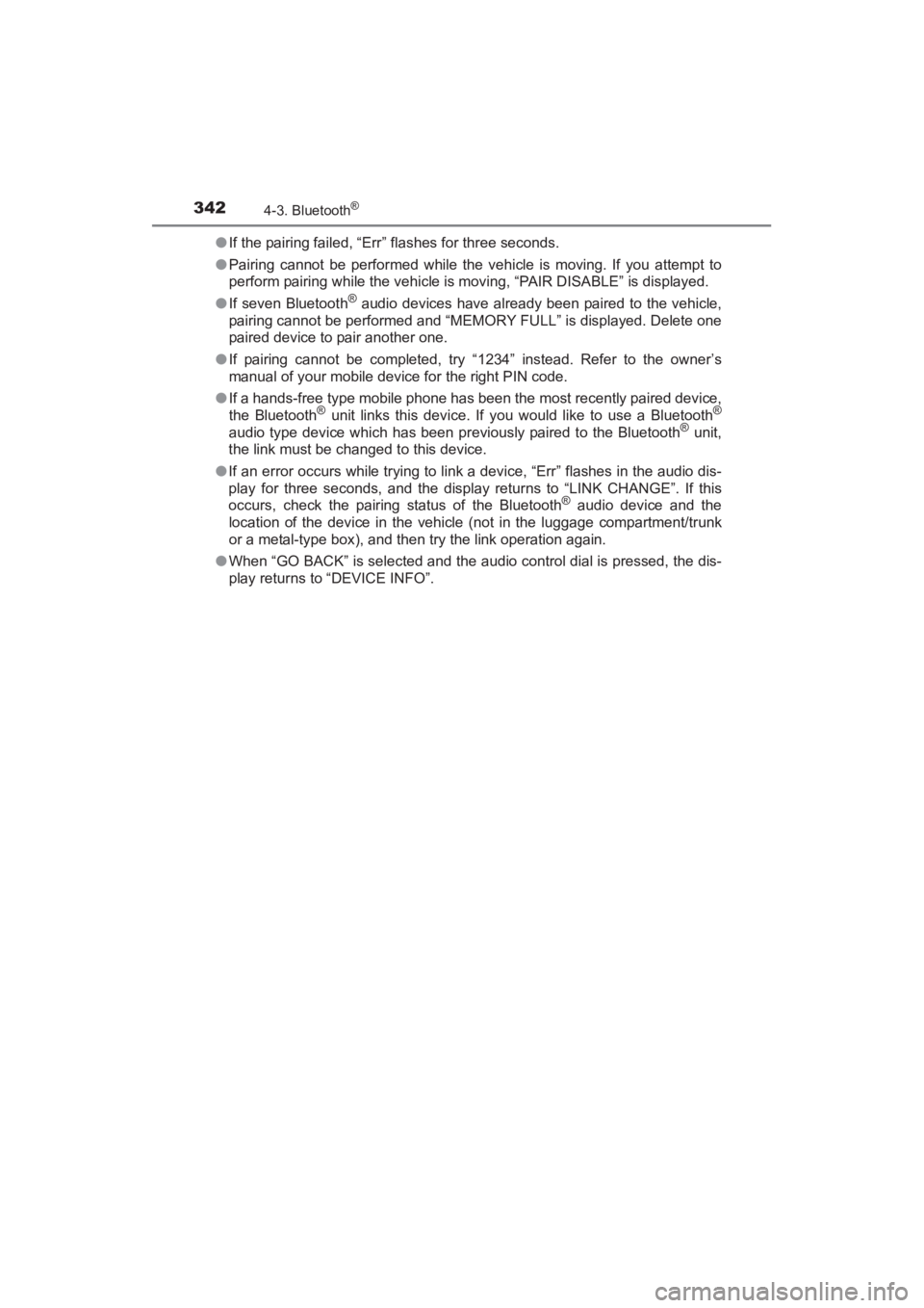 TOYOTA YARIS 2016  Owners Manual 342
YARIS_SEDAN_OM_OM99M18z_(U)
4-3. Bluetooth®
●If the pairing failed, “Err” flashes for three seconds.
● Pairing cannot be performed while the vehicle is moving. If you attempt to
perform p
