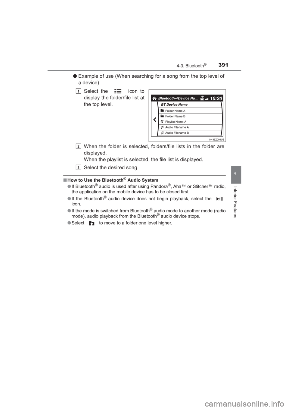 TOYOTA YARIS 2016  Owners Manual YARIS_SEDAN_OM_OM99M18z_(U)
3914-3. Bluetooth®
4
Interior Features
●Example of use (When searching for a song from the top level of
a device)
Select the   icon to
display the folder/file list at
th