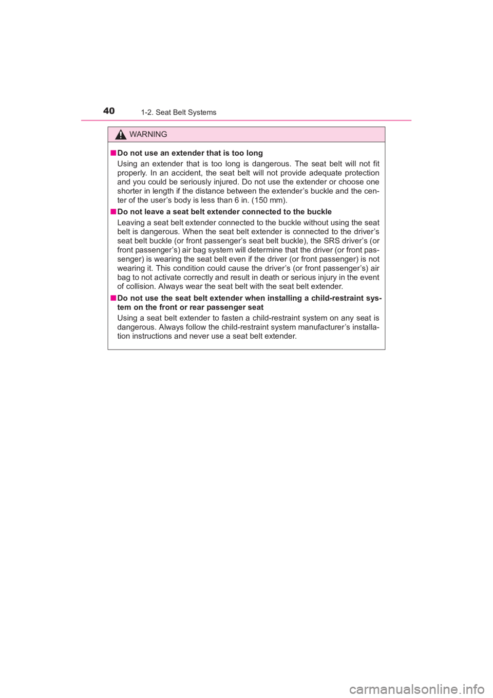 TOYOTA YARIS 2016  Owners Manual 40
YARIS_SEDAN_OM_OM99M18z_(U)
1-2. Seat Belt Systems
WARNING
■Do not use an extender that is too long
Using an extender that is too long is dangerous. The seat belt will not fit
properly. In an acc