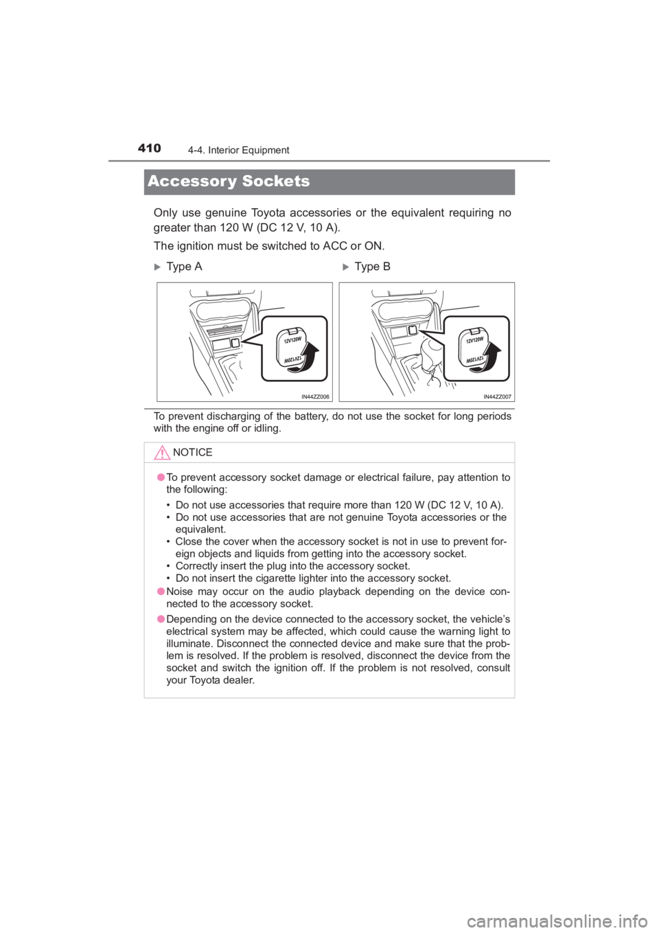 TOYOTA YARIS 2016 Owners Manual 410
YARIS_SEDAN_OM_OM99M18z_(U)
4-4. Interior Equipment
Accessor y Sockets
Only use genuine Toyota accessories or the equivalent requiring no
greater than 120 W (DC 12 V, 10 A).
The ignition must be s TOYOTA YARIS 2016 Owners Manual 410
YARIS_SEDAN_OM_OM99M18z_(U)
4-4. Interior Equipment
Accessor y Sockets
Only use genuine Toyota accessories or the equivalent requiring no
greater than 120 W (DC 12 V, 10 A).
The ignition must be s