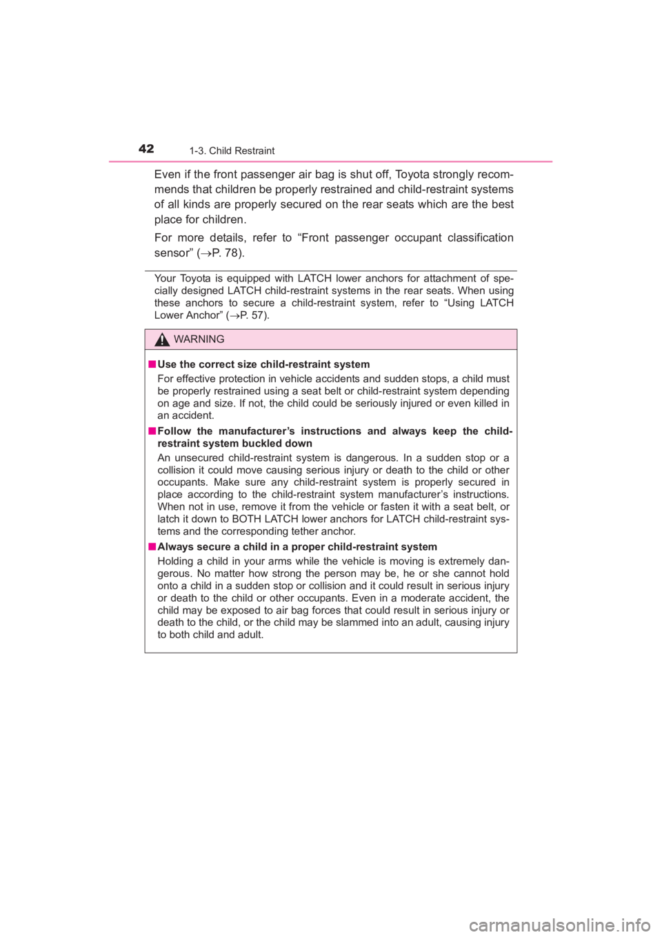 TOYOTA YARIS 2016  Owners Manual 42
YARIS_SEDAN_OM_OM99M18z_(U)
1-3. Child Restraint
Even if the front passenger air bag is shut off, Toyota strongly recom-
mends that children be properly restrained and child-restraint systems
of al