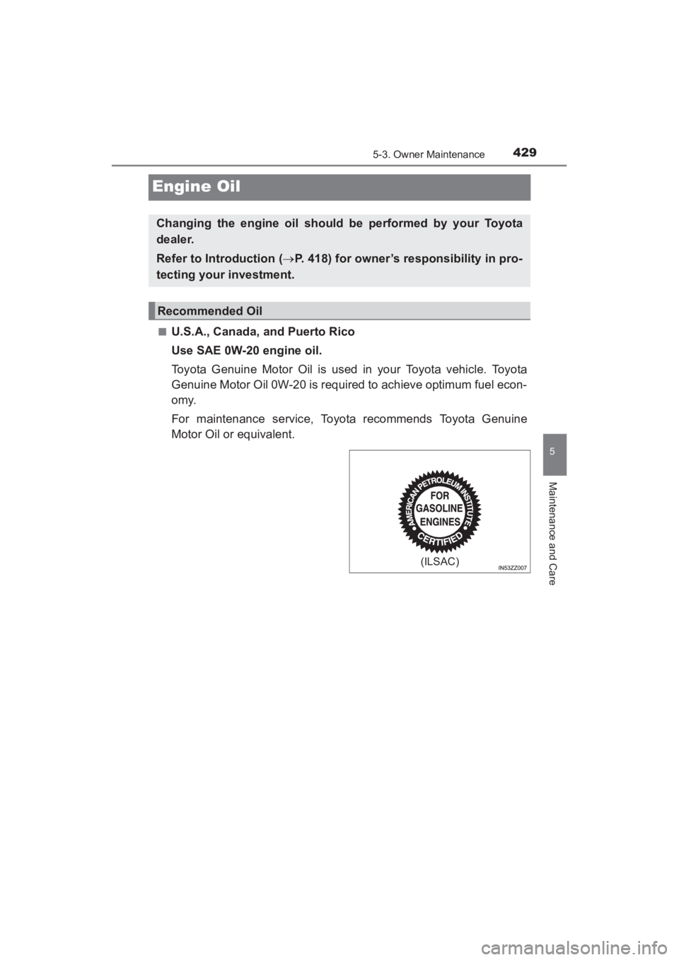 TOYOTA YARIS 2016 Owners Manual 429
YARIS_SEDAN_OM_OM99M18z_(U)
5-3. Owner Maintenance
5
Maintenance and Care
Engine Oil
■U.S.A., Canada, and Puerto Rico
Use SAE 0W-20 engine oil.
Toyota Genuine Motor Oil is used in your Toyota ve TOYOTA YARIS 2016 Owners Manual 429
YARIS_SEDAN_OM_OM99M18z_(U)
5-3. Owner Maintenance
5
Maintenance and Care
Engine Oil
■U.S.A., Canada, and Puerto Rico
Use SAE 0W-20 engine oil.
Toyota Genuine Motor Oil is used in your Toyota ve