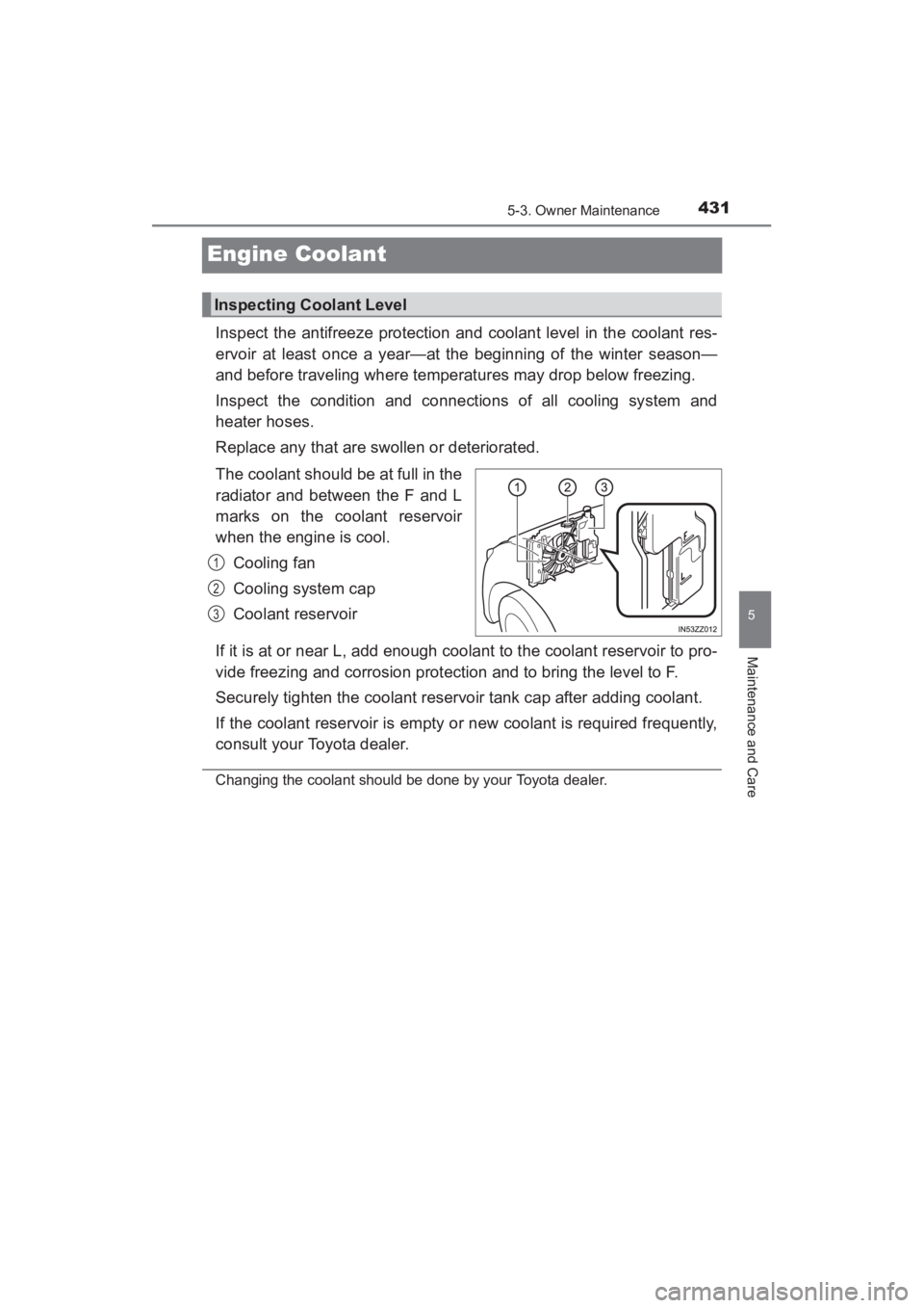 TOYOTA YARIS 2016 Owners Manual 431
YARIS_SEDAN_OM_OM99M18z_(U)
5-3. Owner Maintenance
5
Maintenance and Care
Engine Coolant
Inspect the antifreeze protection and coolant level in the coolant res-
ervoir at least once a year—at th TOYOTA YARIS 2016 Owners Manual 431
YARIS_SEDAN_OM_OM99M18z_(U)
5-3. Owner Maintenance
5
Maintenance and Care
Engine Coolant
Inspect the antifreeze protection and coolant level in the coolant res-
ervoir at least once a year—at th