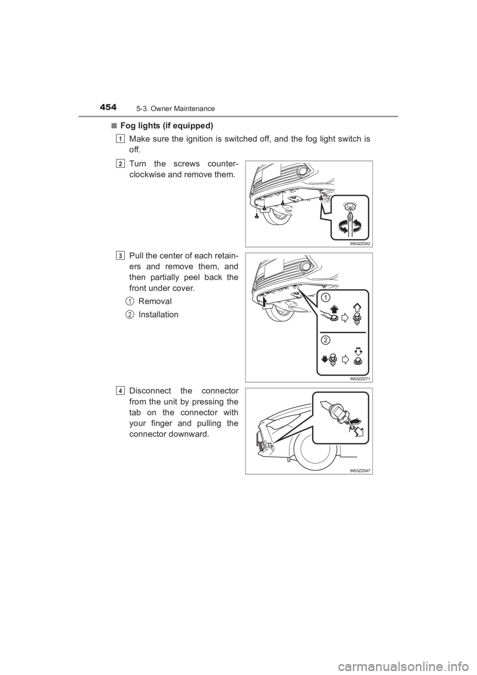 TOYOTA YARIS 2016  Owners Manual 4545-3. Owner Maintenance
YARIS_SEDAN_OM_OM99M18z_(U)■
Fog lights (if equipped)
Make sure the ignition is switched off, and the fog light switch is
off.
Turn the screws counter-
clockwise and remove