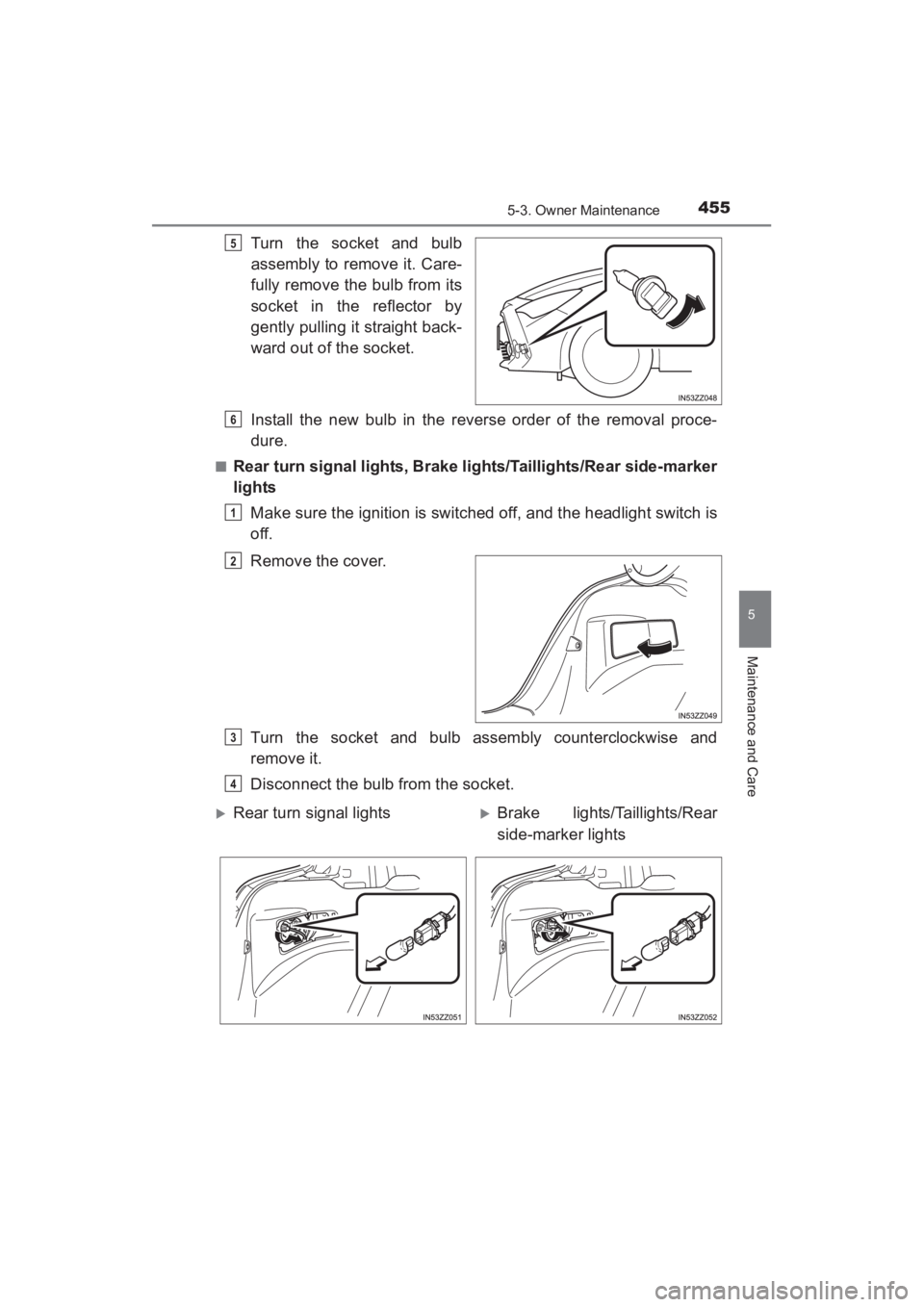 TOYOTA YARIS 2016  Owners Manual YARIS_SEDAN_OM_OM99M18z_(U)
4555-3. Owner Maintenance
5
Maintenance and Care
Turn the socket and bulb
assembly to remove it. Care-
fully remove the bulb from its
socket in the reflector by
gently pull