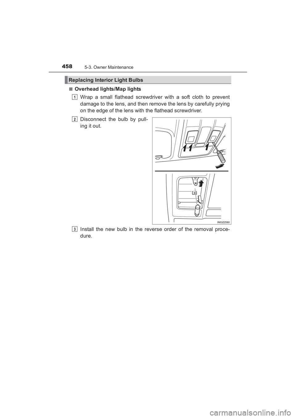 TOYOTA YARIS 2016  Owners Manual 4585-3. Owner Maintenance
YARIS_SEDAN_OM_OM99M18z_(U)■
Overhead lights/Map lights
Wrap a small flathead screwdriver with a soft cloth to prevent
damage to the lens, and then remove the lens by caref