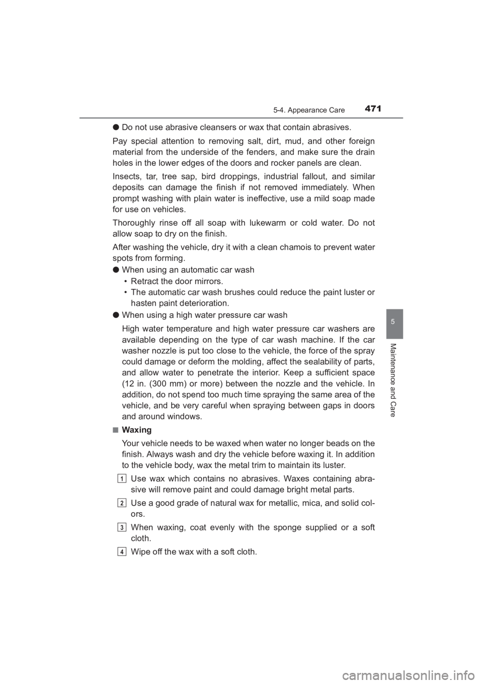 TOYOTA YARIS 2016 Owners Manual YARIS_SEDAN_OM_OM99M18z_(U)
4715-4. Appearance Care
5
Maintenance and Care
●Do not use abrasive cleansers or wax that contain abrasives.
Pay special attention to removing salt, dirt, mud, and other TOYOTA YARIS 2016 Owners Manual YARIS_SEDAN_OM_OM99M18z_(U)
4715-4. Appearance Care
5
Maintenance and Care
●Do not use abrasive cleansers or wax that contain abrasives.
Pay special attention to removing salt, dirt, mud, and other