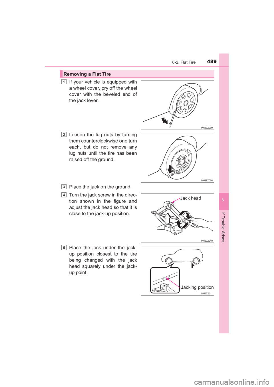TOYOTA YARIS 2016 Owners Manual YARIS_SEDAN_OM_OM99M18z_(U)
4896-2. Flat Tire
6
If Trouble Arises
If your vehicle is equipped with
a wheel cover, pry off the wheel
cover with the beveled end of
the jack lever.
Loosen the lug nuts by TOYOTA YARIS 2016 Owners Manual YARIS_SEDAN_OM_OM99M18z_(U)
4896-2. Flat Tire
6
If Trouble Arises
If your vehicle is equipped with
a wheel cover, pry off the wheel
cover with the beveled end of
the jack lever.
Loosen the lug nuts by