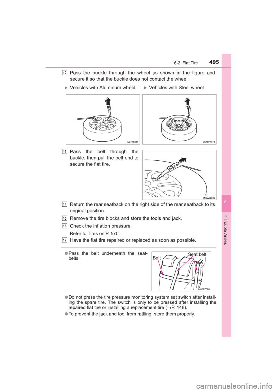 TOYOTA YARIS 2016  Owners Manual YARIS_SEDAN_OM_OM99M18z_(U)
4956-2. Flat Tire
6
If Trouble Arises
Pass the buckle through the wheel as shown in the figure and
secure it so that the buckle does not contact the wheel.
Pass the belt th