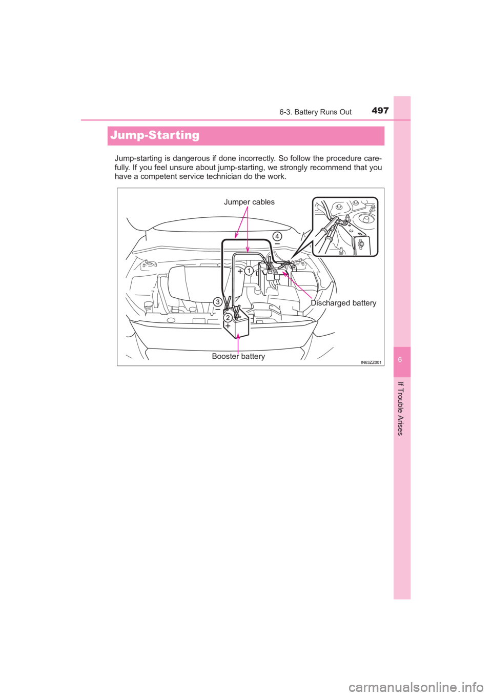 TOYOTA YARIS 2016 Owners Manual 497
YARIS_SEDAN_OM_OM99M18z_(U)
6-3. Battery Runs Out
6
If Trouble Arises
Jump-Starting
Jump-starting is dangerous if done incorrectly. So follow the procedure care-
fully. If you feel unsure about ju TOYOTA YARIS 2016 Owners Manual 497
YARIS_SEDAN_OM_OM99M18z_(U)
6-3. Battery Runs Out
6
If Trouble Arises
Jump-Starting
Jump-starting is dangerous if done incorrectly. So follow the procedure care-
fully. If you feel unsure about ju