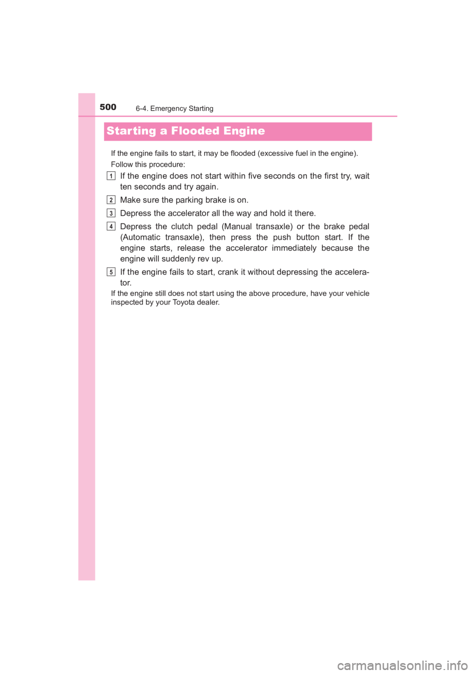 TOYOTA YARIS 2016 Owners Manual 500
YARIS_SEDAN_OM_OM99M18z_(U)
6-4. Emergency Starting
Star ting a Flooded Engine
If the engine fails to start, it may be flooded (excessive fuel in the engine).
Follow this procedure:
If the engine TOYOTA YARIS 2016 Owners Manual 500
YARIS_SEDAN_OM_OM99M18z_(U)
6-4. Emergency Starting
Star ting a Flooded Engine
If the engine fails to start, it may be flooded (excessive fuel in the engine).
Follow this procedure:
If the engine