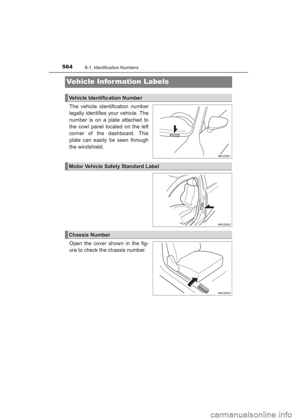 TOYOTA YARIS 2016  Owners Manual 564
YARIS_SEDAN_OM_OM99M18z_(U)
8-1. Identification Numbers
Vehicle Information Labels
The vehicle identification number
legally identifies your vehicle. The
number is on a plate attached to
the cowl 