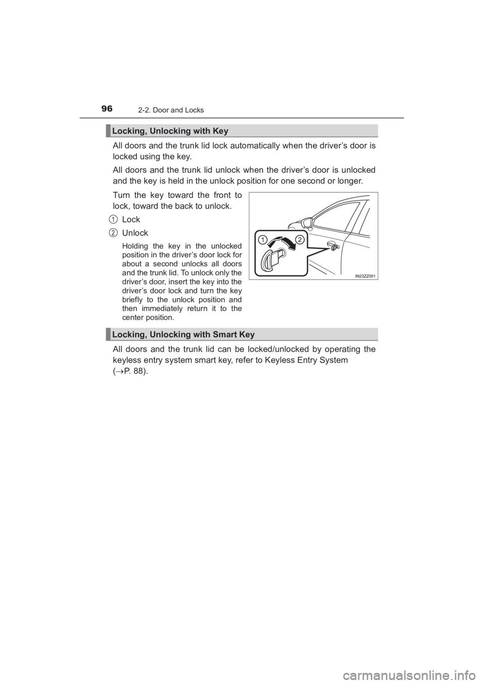 TOYOTA YARIS 2016 Owners Manual 96
YARIS_SEDAN_OM_OM99M18z_(U)
2-2. Door and Locks
All doors and the trunk lid lock automatically when the driver’s door is
locked using the key.
All doors and the trunk lid unlock when the driver TOYOTA YARIS 2016 Owners Manual 96
YARIS_SEDAN_OM_OM99M18z_(U)
2-2. Door and Locks
All doors and the trunk lid lock automatically when the driver’s door is
locked using the key.
All doors and the trunk lid unlock when the driver