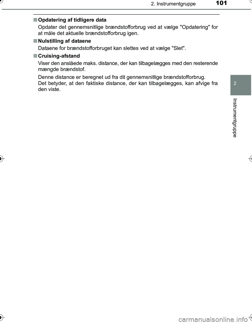 TOYOTA YARIS HATCHBACK 2016  Brugsanvisning (in Danish) 1012. Instrumentgruppe
2
Instrumentgruppe
OM52G66DK
nOpdatering af tidligere data
Opdater det gennemsnitlige brændstofforbrug ved at vælge "Opdatering" for
at måle det aktuelle brændstofforbrug ig