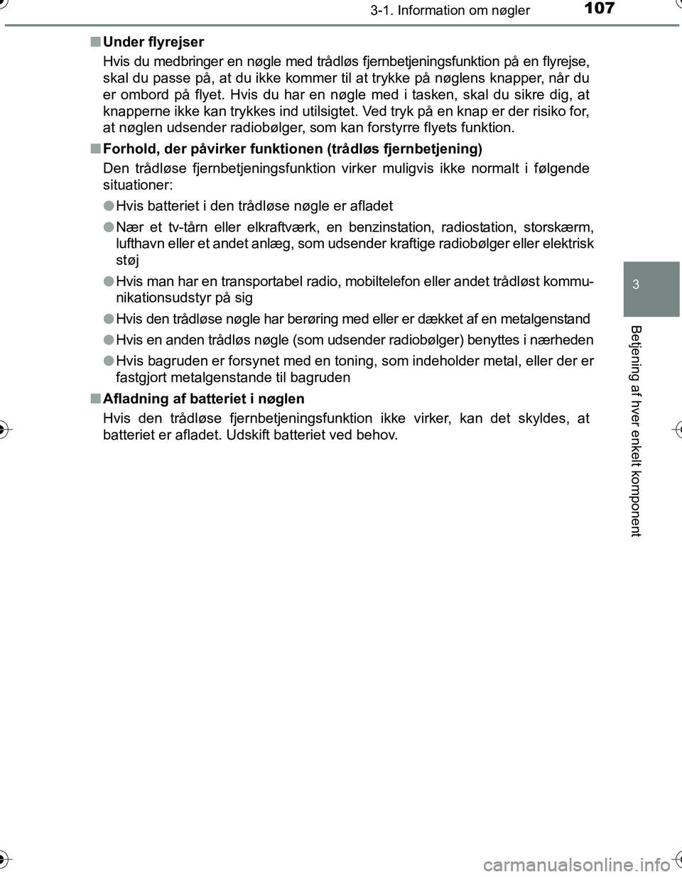 TOYOTA YARIS HATCHBACK 2016 Brugsanvisning (in Danish) 1073-1. Information om nøgler
3
Betjening af hver enkelt komponent
OM52G66DKn
Under flyrejser
Hvis du medbringer en nøgle med trådløs fjernbetjeningsfunktion på en flyrejse,
skal du passe på, at TOYOTA YARIS HATCHBACK 2016 Brugsanvisning (in Danish) 1073-1. Information om nøgler
3
Betjening af hver enkelt komponent
OM52G66DKn
Under flyrejser
Hvis du medbringer en nøgle med trådløs fjernbetjeningsfunktion på en flyrejse,
skal du passe på, at