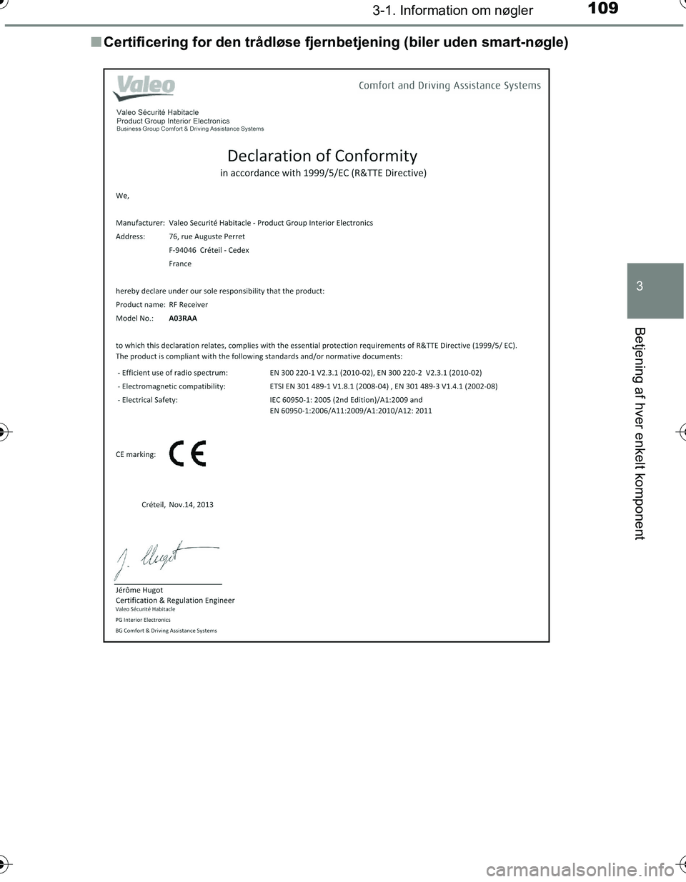 TOYOTA YARIS HATCHBACK 2016  Brugsanvisning (in Danish) 1093-1. Information om nøgler
3
Betjening af hver enkelt komponent
OM52G66DKn
Certificering for den tr ådløse fjernbetjening (b iler uden smart-nøgle)
OM52G66DK.book  Page 109  Friday, July 8, 201
