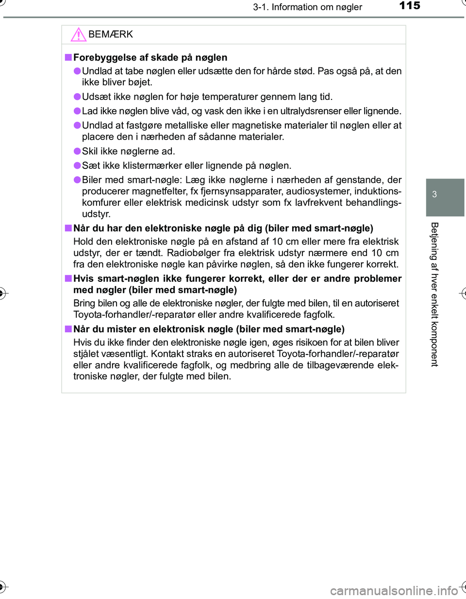 TOYOTA YARIS HATCHBACK 2016 Brugsanvisning (in Danish) 1153-1. Information om nøgler
3
Betjening af hver enkelt komponent
OM52G66DK
BEMÆRK
nForebyggelse af skade på nøglen
l Undlad at tabe nøglen eller udsætte den for hårde stød. Pas også på, at TOYOTA YARIS HATCHBACK 2016 Brugsanvisning (in Danish) 1153-1. Information om nøgler
3
Betjening af hver enkelt komponent
OM52G66DK
BEMÆRK
nForebyggelse af skade på nøglen
l Undlad at tabe nøglen eller udsætte den for hårde stød. Pas også på, at