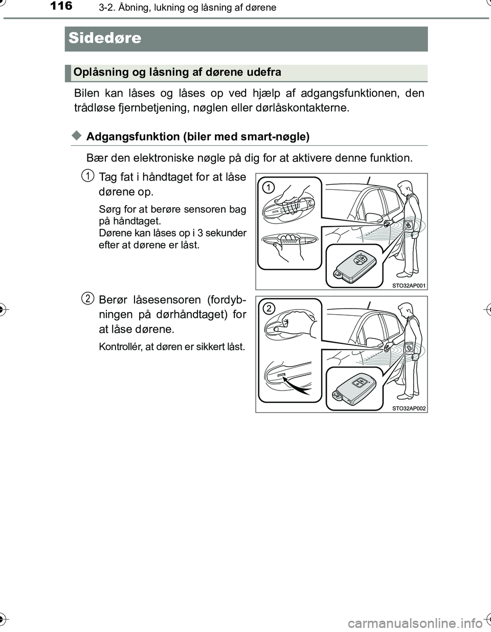 TOYOTA YARIS HATCHBACK 2016 Brugsanvisning (in Danish) 1163-2. Åbning, lukning og låsning af dørene
OM52G66DK
Sidedøre
Bilen kan låses og låses op ved hjælp af adgangsfunktionen, den
trådløse fjernbetjening, nøglen eller dørlåskontakterne.
uAd TOYOTA YARIS HATCHBACK 2016 Brugsanvisning (in Danish) 1163-2. Åbning, lukning og låsning af dørene
OM52G66DK
Sidedøre
Bilen kan låses og låses op ved hjælp af adgangsfunktionen, den
trådløse fjernbetjening, nøglen eller dørlåskontakterne.
uAd