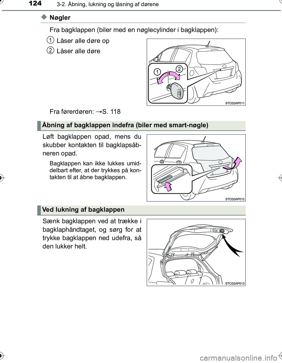 TOYOTA YARIS HATCHBACK 2016 Brugsanvisning (in Danish) 1243-2. Åbning, lukning og låsning af dørene
OM52G66DK
uNøgler
Fra bagklappen (biler med en nøglecylinder i bagklappen):Låser alle døre op
Låser alle døre
Fra førerdøren: S. 118
Løft b TOYOTA YARIS HATCHBACK 2016 Brugsanvisning (in Danish) 1243-2. Åbning, lukning og låsning af dørene
OM52G66DK
uNøgler
Fra bagklappen (biler med en nøglecylinder i bagklappen):Låser alle døre op
Låser alle døre
Fra førerdøren: S. 118
Løft b