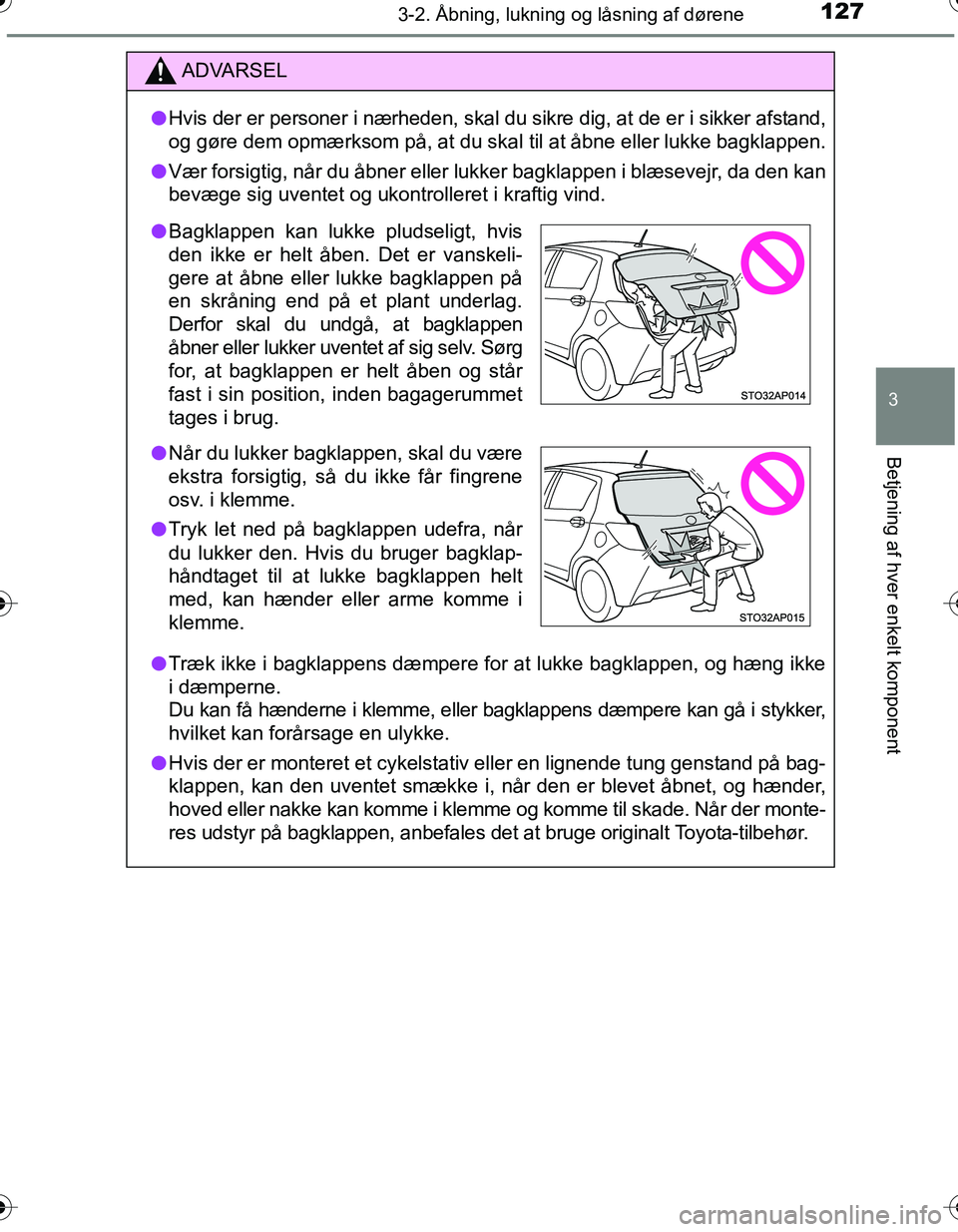TOYOTA YARIS HATCHBACK 2016 Brugsanvisning (in Danish) 1273-2. Åbning, lukning og låsning af dørene
3
Betjening af hver enkelt komponent
OM52G66DK
ADVARSEL
lHvis der er personer i nærheden, skal du sikre dig, at de er i sikker afstand,
og gøre dem op TOYOTA YARIS HATCHBACK 2016 Brugsanvisning (in Danish) 1273-2. Åbning, lukning og låsning af dørene
3
Betjening af hver enkelt komponent
OM52G66DK
ADVARSEL
lHvis der er personer i nærheden, skal du sikre dig, at de er i sikker afstand,
og gøre dem op