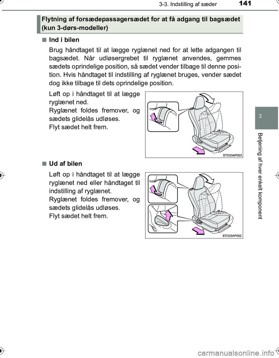 TOYOTA YARIS HATCHBACK 2016 Brugsanvisning (in Danish) 1413-3. Indstilling af sæder
3
Betjening af hver enkelt komponent
OM52G66DKn
Ind i bilen
Brug håndtaget til at lægge rygl
ænet ned for at lette adgangen til
bagsædet. Når udløsergrebet ti l ryg TOYOTA YARIS HATCHBACK 2016 Brugsanvisning (in Danish) 1413-3. Indstilling af sæder
3
Betjening af hver enkelt komponent
OM52G66DKn
Ind i bilen
Brug håndtaget til at lægge rygl
ænet ned for at lette adgangen til
bagsædet. Når udløsergrebet ti l ryg