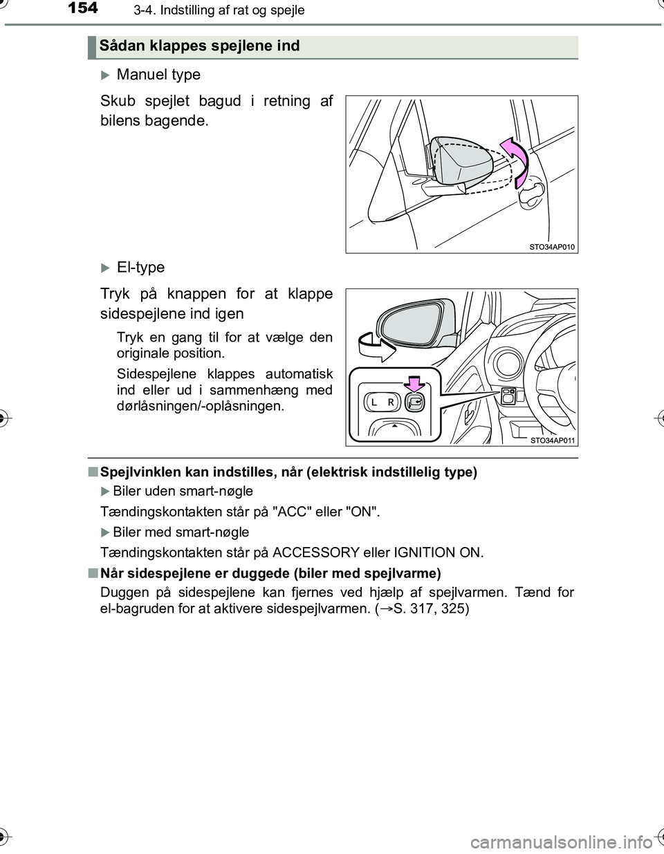 TOYOTA YARIS HATCHBACK 2016  Brugsanvisning (in Danish) 1543-4. Indstilling af rat og spejle
OM52G66DK
Manuel type
Skub spejlet bagud i retning af
bilens bagende.
El-type
Tryk på knappen for at klappe
sidespejlene ind igen
Tryk en gang til for at v
