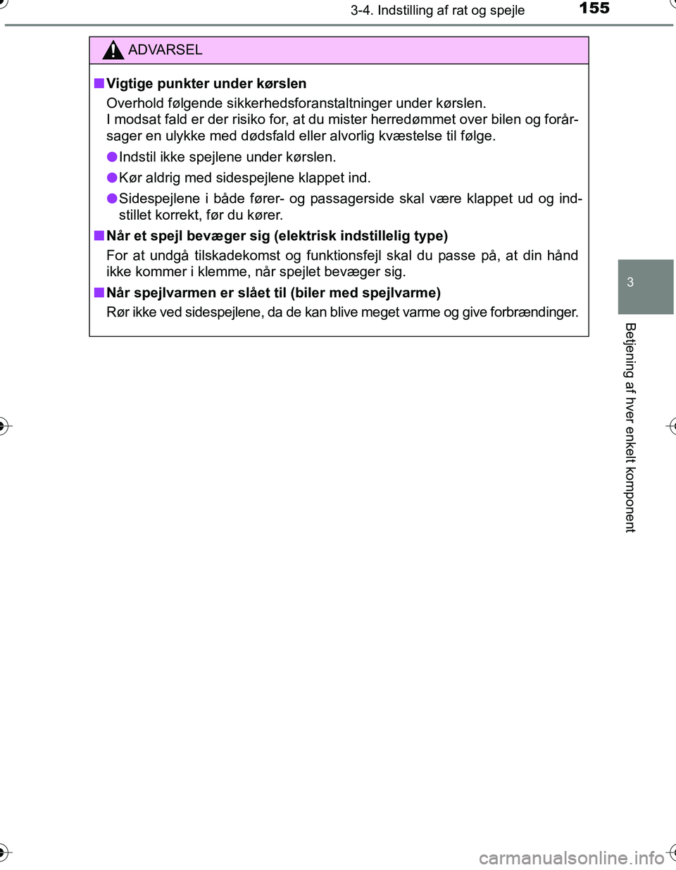 TOYOTA YARIS HATCHBACK 2016  Brugsanvisning (in Danish) 1553-4. Indstilling af rat og spejle
3
Betjening af hver enkelt komponent
OM52G66DK
ADVARSEL
nVigtige punkter under kørslen
Overhold følgende sikkerhedsforanstaltninger under kørslen.
I modsat fald