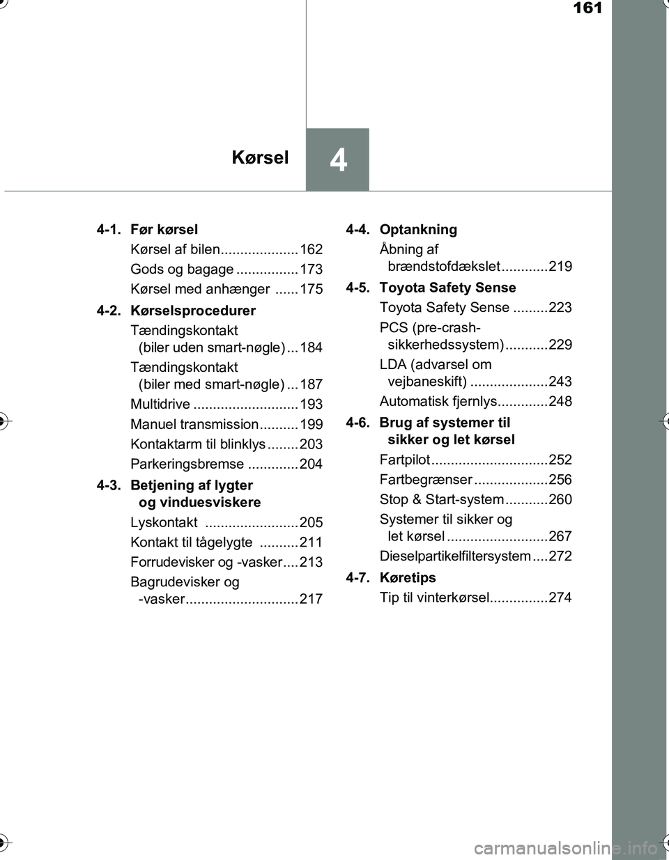 TOYOTA YARIS HATCHBACK 2016 Brugsanvisning (in Danish) 161
4Kørsel
OM52G66DK4-1. Før kørsel
Kørsel af bilen.................... 162
Gods og bagage ................ 173
Kørsel med anhænger ...... 175
4-2. Kørselsprocedurer Tændingskontakt (biler u TOYOTA YARIS HATCHBACK 2016 Brugsanvisning (in Danish) 161
4Kørsel
OM52G66DK4-1. Før kørsel
Kørsel af bilen.................... 162
Gods og bagage ................ 173
Kørsel med anhænger ...... 175
4-2. Kørselsprocedurer Tændingskontakt (biler u