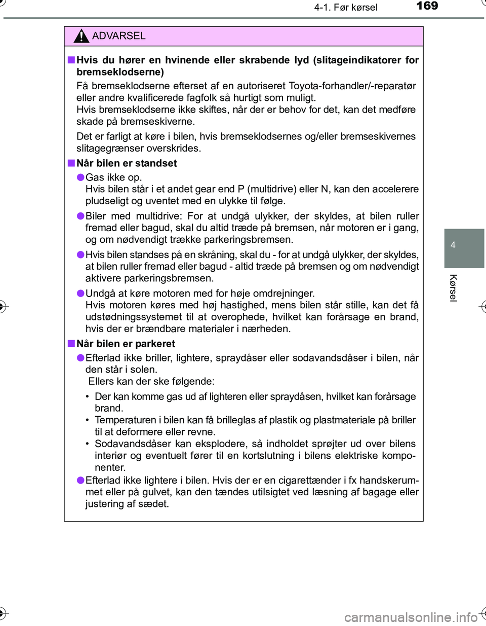 TOYOTA YARIS HATCHBACK 2016 Brugsanvisning (in Danish) 1694-1. Før kørsel
4
Kørsel
OM52G66DK
ADVARSEL
nHvis du hører en hvinende eller skrabende lyd (slitageindikatorer for
bremseklodserne)
Få bremseklodserne efterset af en autoriseret Toyota-forhan TOYOTA YARIS HATCHBACK 2016 Brugsanvisning (in Danish) 1694-1. Før kørsel
4
Kørsel
OM52G66DK
ADVARSEL
nHvis du hører en hvinende eller skrabende lyd (slitageindikatorer for
bremseklodserne)
Få bremseklodserne efterset af en autoriseret Toyota-forhan