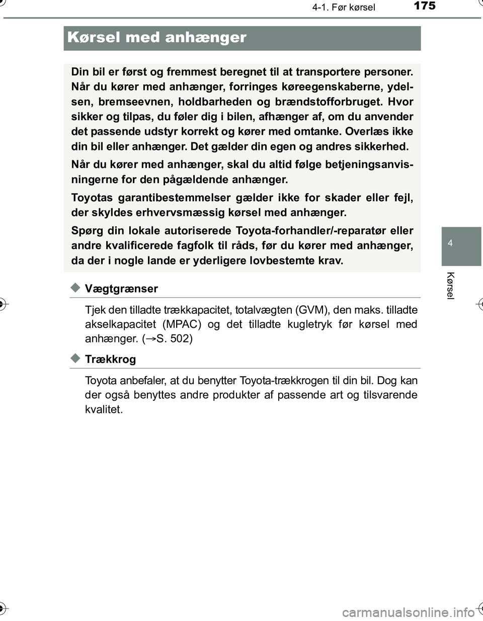 TOYOTA YARIS HATCHBACK 2016  Brugsanvisning (in Danish) 175
4
4-1. Før kørsel
Kørsel
OM52G66DK
Kørsel med anhænger
uVægtgrænser
Tjek den tilladte trækkapacitet, totalvægten (GVM), den maks. tilladte
akselkapacitet (MPAC) og det tilladte kugletryk 