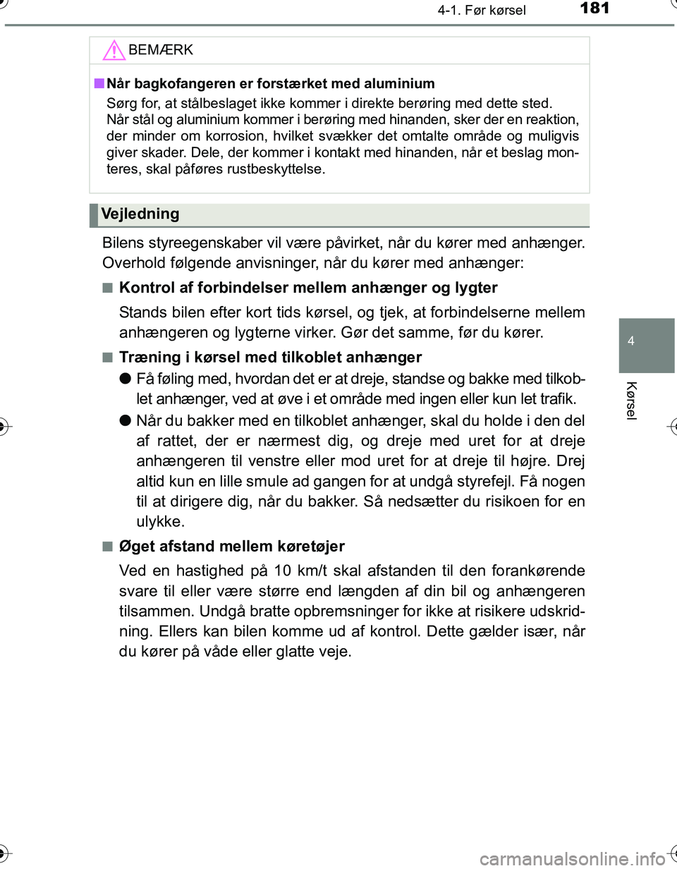 TOYOTA YARIS HATCHBACK 2016 Brugsanvisning (in Danish) 1814-1. Før kørsel
4
Kørsel
OM52G66DK
Bilens styreegenskaber vil være påvirket, når du kører med anhænger.
Overhold følgende anvisninger, når du kører med anhænger:
nKontrol af forbindelse TOYOTA YARIS HATCHBACK 2016 Brugsanvisning (in Danish) 1814-1. Før kørsel
4
Kørsel
OM52G66DK
Bilens styreegenskaber vil være påvirket, når du kører med anhænger.
Overhold følgende anvisninger, når du kører med anhænger:
nKontrol af forbindelse