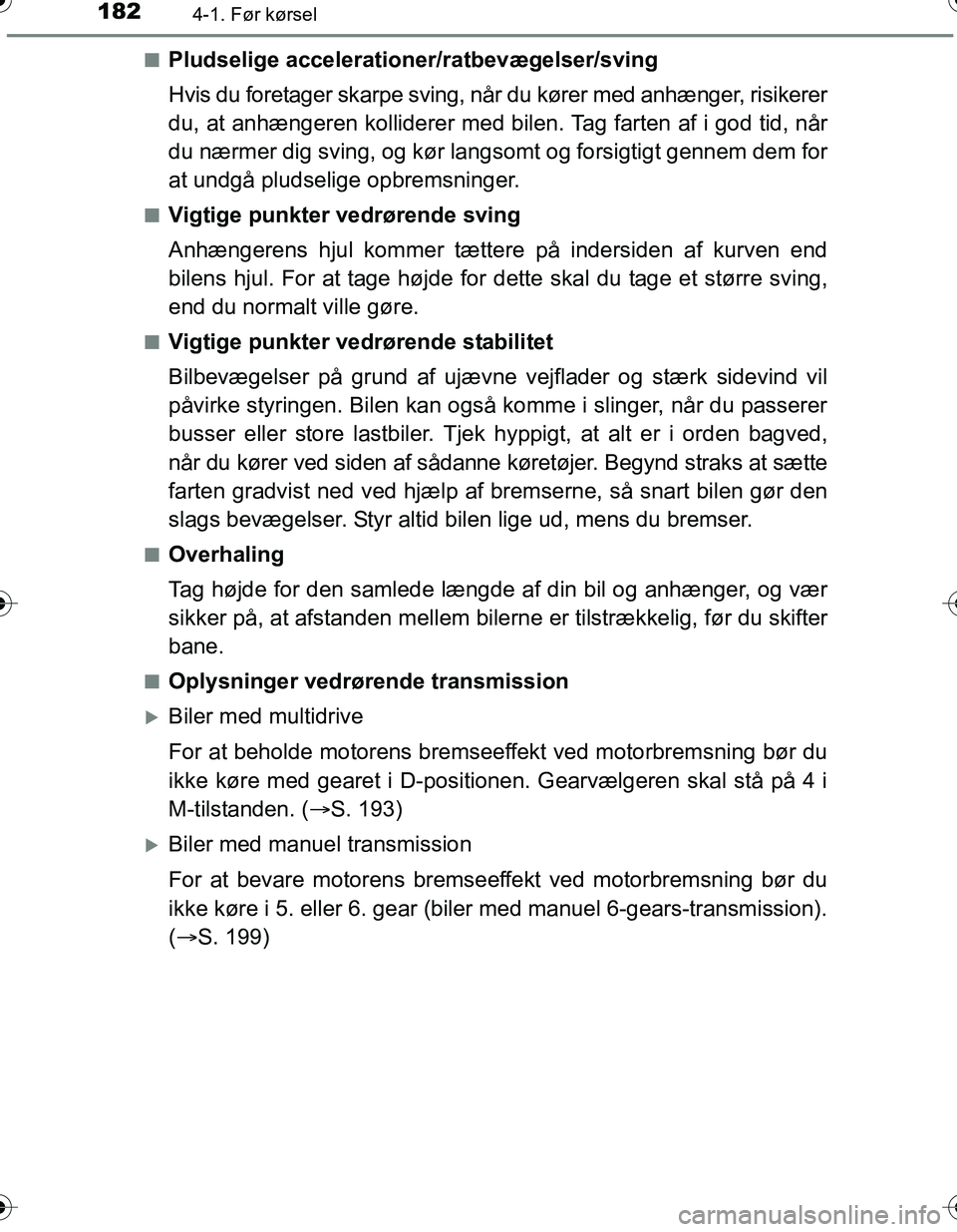 TOYOTA YARIS HATCHBACK 2016 Brugsanvisning (in Danish) 1824-1. Før kørsel
OM52G66DKn
Pludselige accelerationer/ratbevægelser/sving
Hvis du foretager skarpe sving, når du kører med anhænger, risikerer
du, at anhængeren kolliderer
med bilen. Tag far TOYOTA YARIS HATCHBACK 2016 Brugsanvisning (in Danish) 1824-1. Før kørsel
OM52G66DKn
Pludselige accelerationer/ratbevægelser/sving
Hvis du foretager skarpe sving, når du kører med anhænger, risikerer
du, at anhængeren kolliderer
med bilen. Tag far