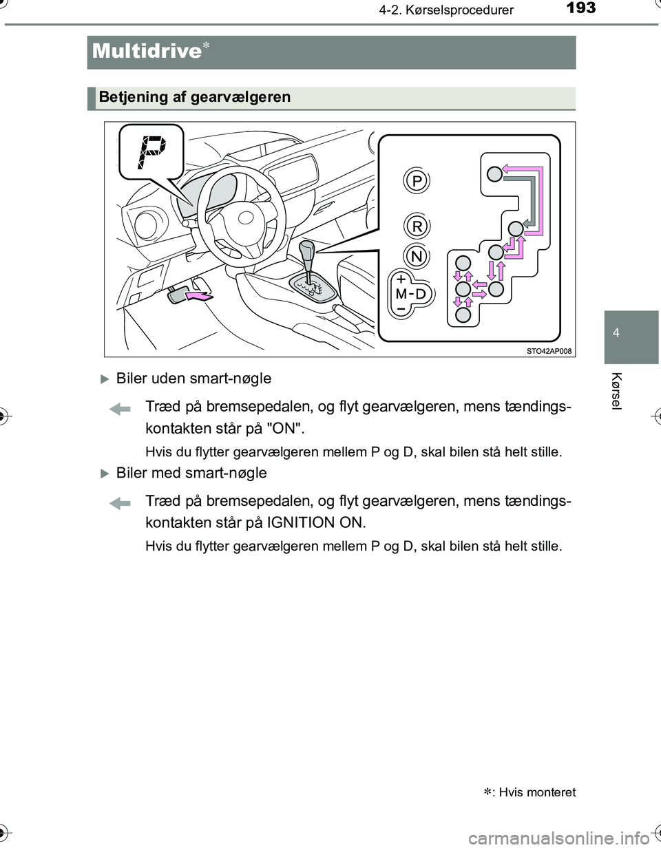 TOYOTA YARIS HATCHBACK 2016 Brugsanvisning (in Danish) 193
4
4-2. Kørselsprocedurer
Kørsel
OM52G66DK
Multidrive
Biler uden smart-nøgleTræd på bremsepedalen, og flyt gearvælgeren, mens tændings-
kontakten står på "ON".
Hvis du flytter gearv TOYOTA YARIS HATCHBACK 2016 Brugsanvisning (in Danish) 193
4
4-2. Kørselsprocedurer
Kørsel
OM52G66DK
Multidrive
Biler uden smart-nøgleTræd på bremsepedalen, og flyt gearvælgeren, mens tændings-
kontakten står på "ON".
Hvis du flytter gearv