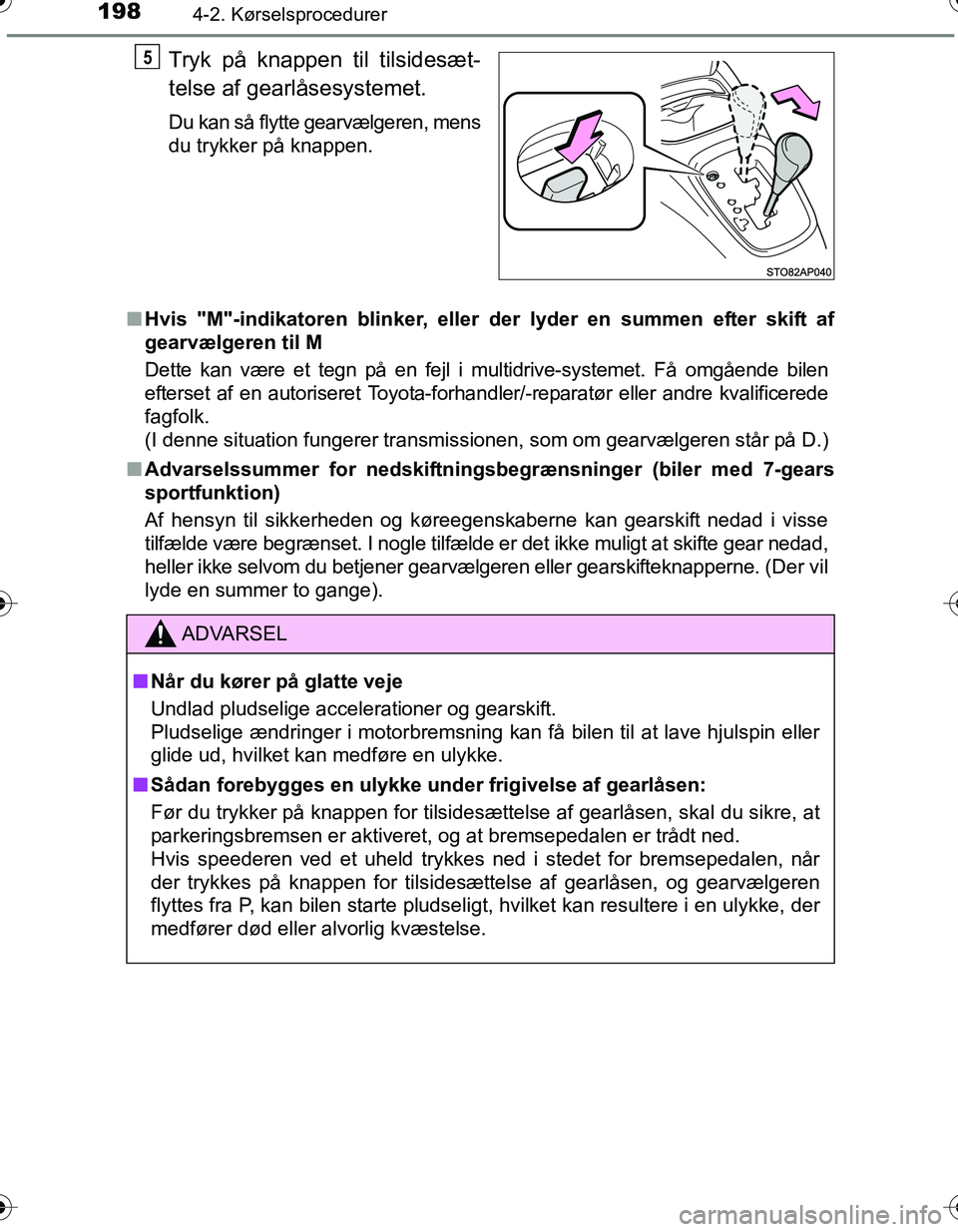 TOYOTA YARIS HATCHBACK 2016 Brugsanvisning (in Danish) 1984-2. Kørselsprocedurer
OM52G66DK
Tryk på knappen til tilsidesæt-
telse af gearlåsesystemet.
Du kan så flytte gearvælgeren, mens
du trykker på knappen.
n Hvis "M"-indikatoren blinker, eller d TOYOTA YARIS HATCHBACK 2016 Brugsanvisning (in Danish) 1984-2. Kørselsprocedurer
OM52G66DK
Tryk på knappen til tilsidesæt-
telse af gearlåsesystemet.
Du kan så flytte gearvælgeren, mens
du trykker på knappen.
n Hvis "M"-indikatoren blinker, eller d