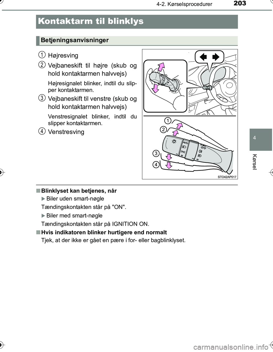 TOYOTA YARIS HATCHBACK 2016 Brugsanvisning (in Danish) 203
4
4-2. Kørselsprocedurer
Kørsel
OM52G66DK
Kontaktarm til blinklys
Højresving
Vejbaneskift til højre (skub og
hold kontaktarmen halvvejs)
Højresignalet blinker, indtil du slip-
per kontaktarme TOYOTA YARIS HATCHBACK 2016 Brugsanvisning (in Danish) 203
4
4-2. Kørselsprocedurer
Kørsel
OM52G66DK
Kontaktarm til blinklys
Højresving
Vejbaneskift til højre (skub og
hold kontaktarmen halvvejs)
Højresignalet blinker, indtil du slip-
per kontaktarme