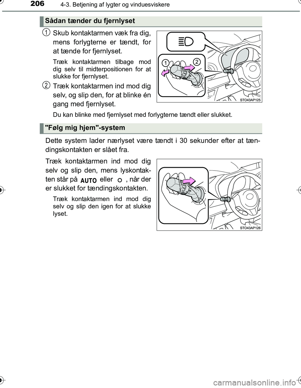 TOYOTA YARIS HATCHBACK 2016 Brugsanvisning (in Danish) 2064-3. Betjening af lygter og vinduesviskere
OM52G66DK
Skub kontaktarmen væk fra dig,
mens forlygterne er tændt, for
at tænde for fjernlyset.
Træk kontaktarmen tilbage mod
dig selv til midterposi TOYOTA YARIS HATCHBACK 2016 Brugsanvisning (in Danish) 2064-3. Betjening af lygter og vinduesviskere
OM52G66DK
Skub kontaktarmen væk fra dig,
mens forlygterne er tændt, for
at tænde for fjernlyset.
Træk kontaktarmen tilbage mod
dig selv til midterposi