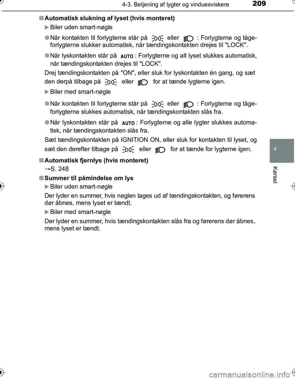 TOYOTA YARIS HATCHBACK 2016 Brugsanvisning (in Danish) 2094-3. Betjening af lygter og vinduesviskere
4
Kørsel
OM52G66DKn
Automatisk slukning af lyset (hvis monteret)
Biler uden smart-nøgle
l Når kontakten til forlygterne står på
eller : Forlygt TOYOTA YARIS HATCHBACK 2016 Brugsanvisning (in Danish) 2094-3. Betjening af lygter og vinduesviskere
4
Kørsel
OM52G66DKn
Automatisk slukning af lyset (hvis monteret)
Biler uden smart-nøgle
l Når kontakten til forlygterne står på
eller : Forlygt