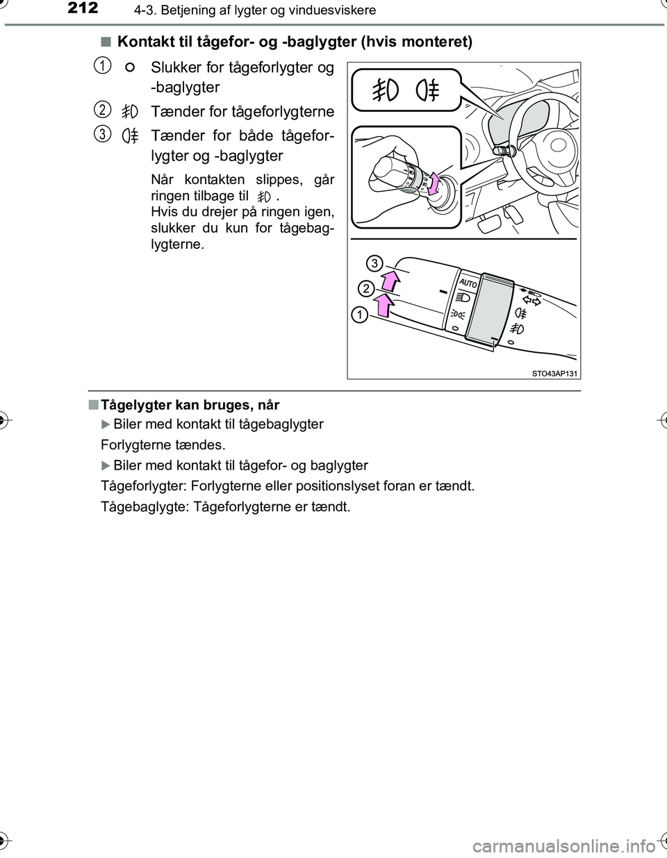 TOYOTA YARIS HATCHBACK 2016  Brugsanvisning (in Danish) 2124-3. Betjening af lygter og vinduesviskere
OM52G66DKn
Kontakt til tågefor- og -b
aglygter (hvis monteret)
Slukker for tågeforlygter og
-baglygter
Tænder for tågeforlygterne
Tænder for både t